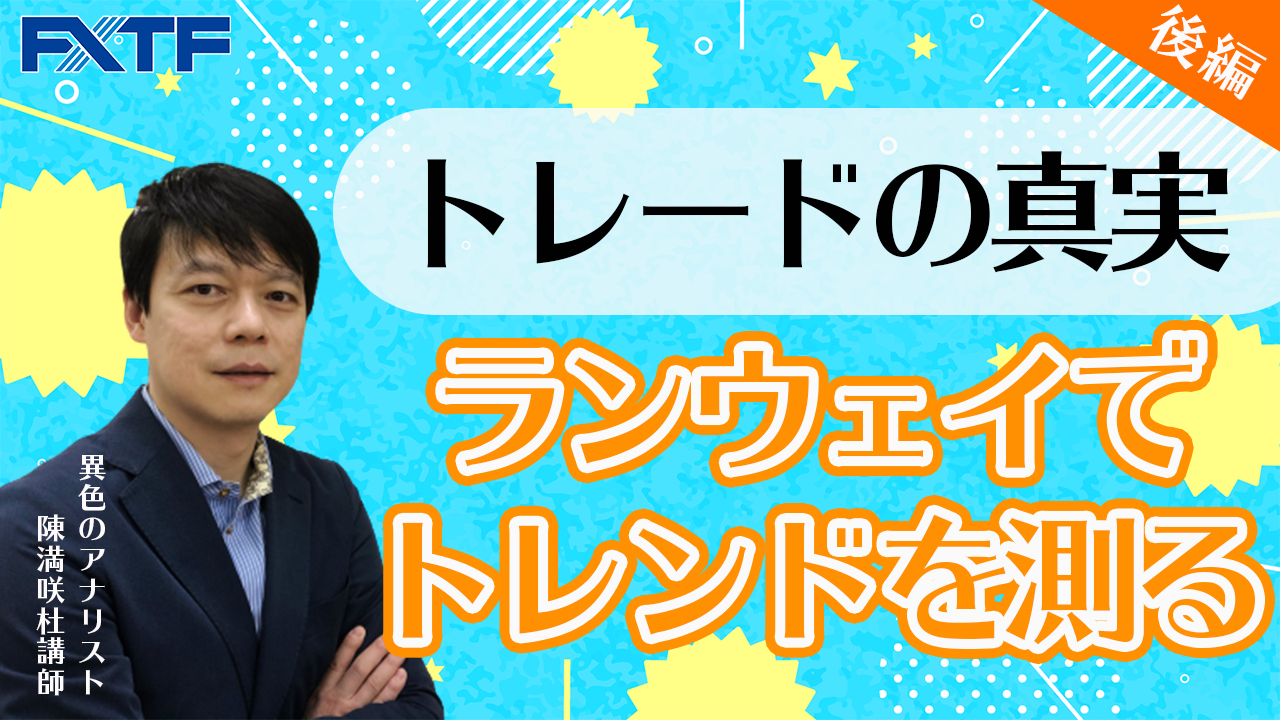 【動画】「トレードの真実 ランウェイでトレンドを測る【後編】」陳満咲杜氏