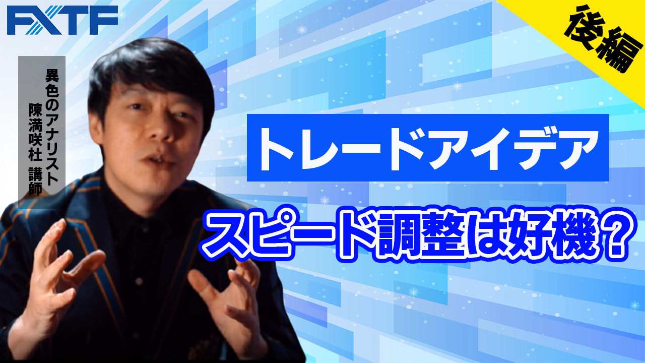 【動画】「トレードアイデア  スピード調整は好機？ 【後編】」陳満咲杜氏