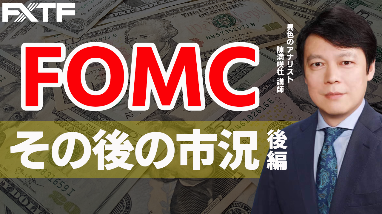 【動画】「FOMC その後の市況 【後編】」陳満咲杜氏