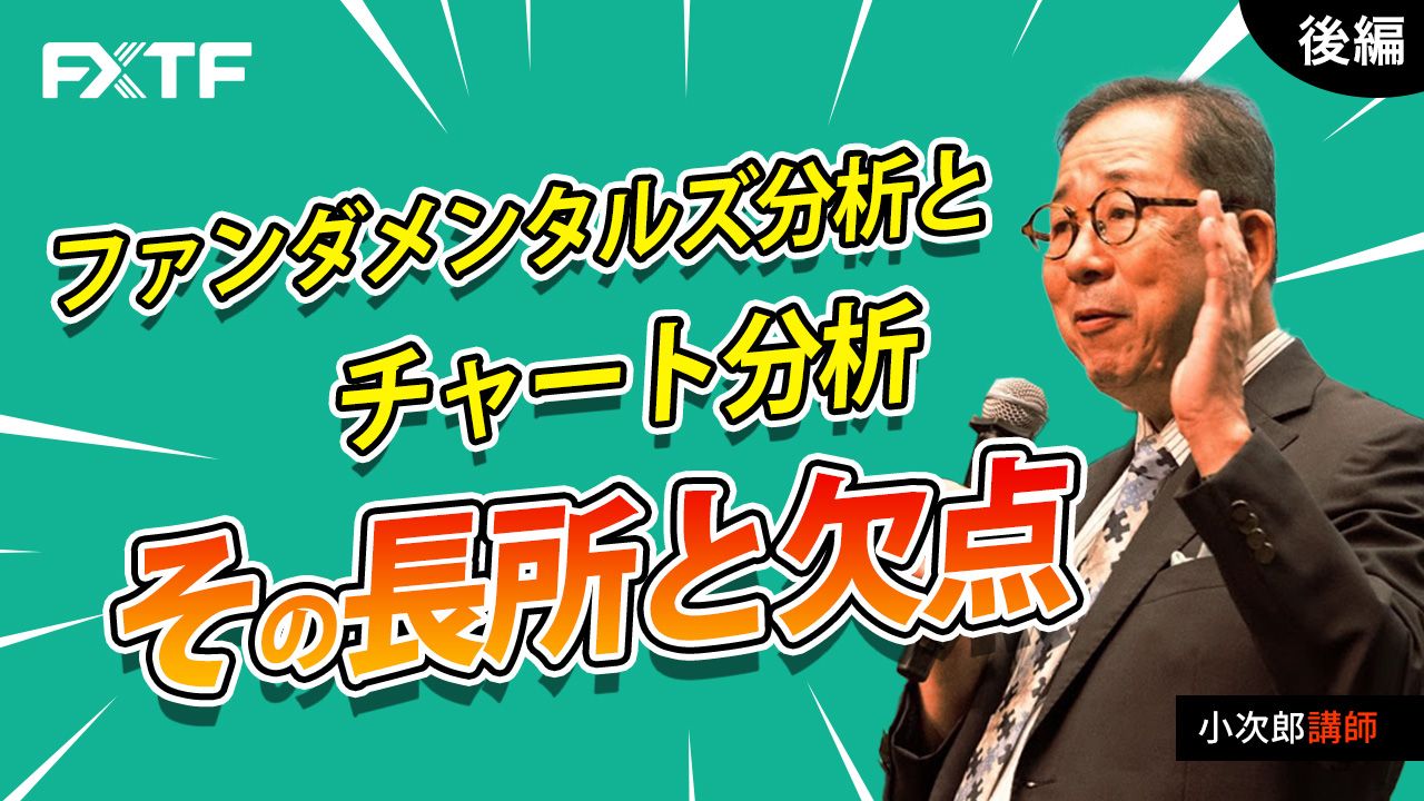【動画】「ファンダメンタルズ分析とチャート分析　その長所と欠点【後編】」小次郎講師