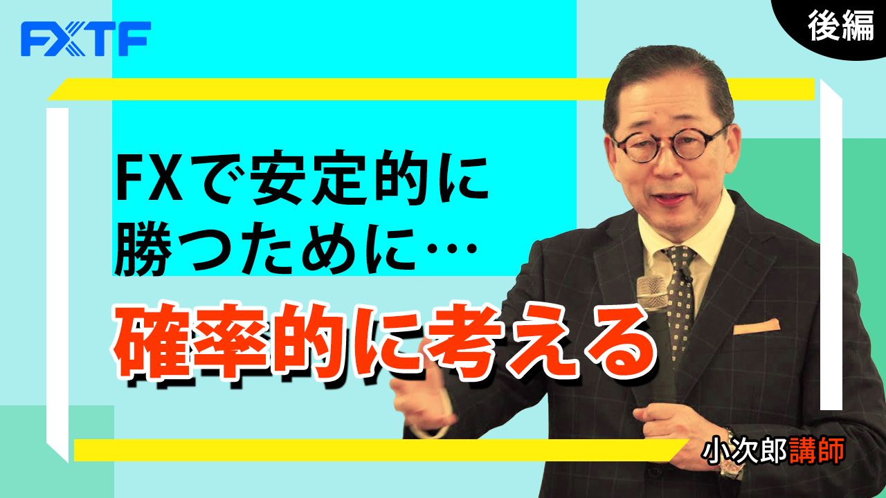 【動画】「FXで安定的に勝つために…確率的に考える【後編】」小次郎講師
