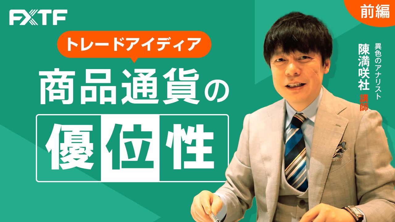 【動画】「トレードアイディア 商品通貨の優位性【前編】」陳満咲杜氏