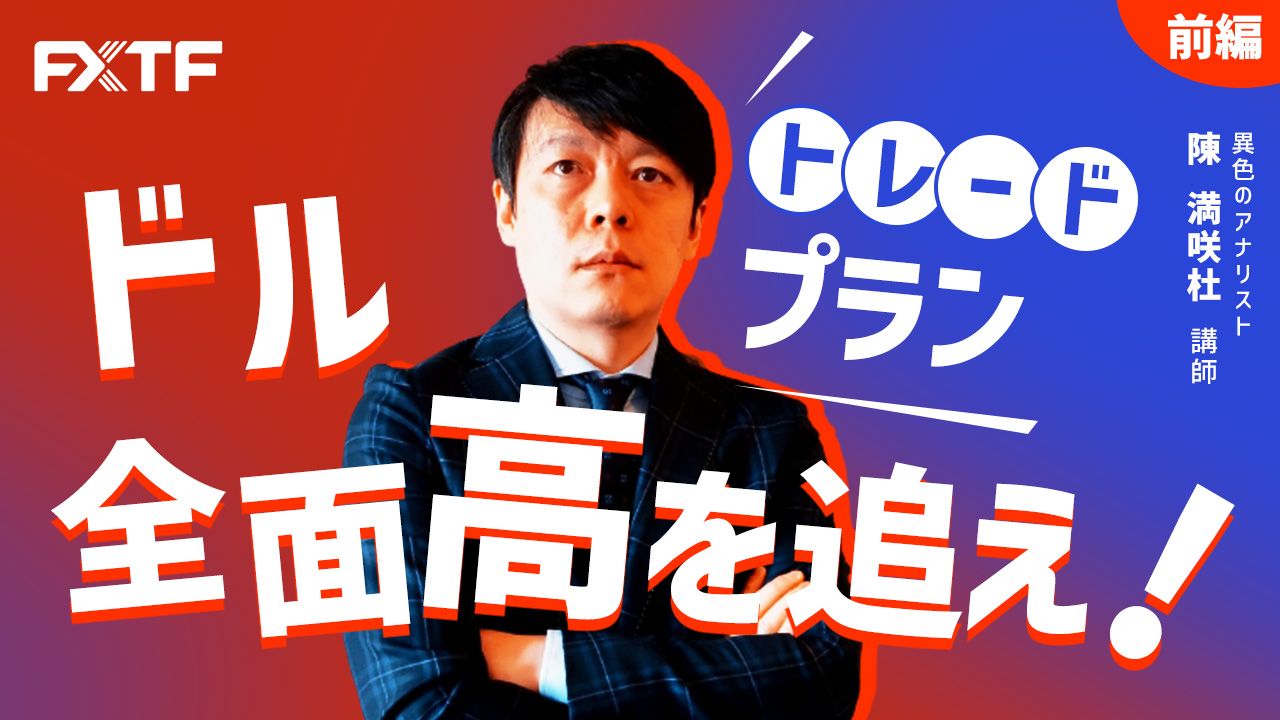 【動画】「トレードプラン ドル全面高を追え！【前編】」陳満咲杜氏