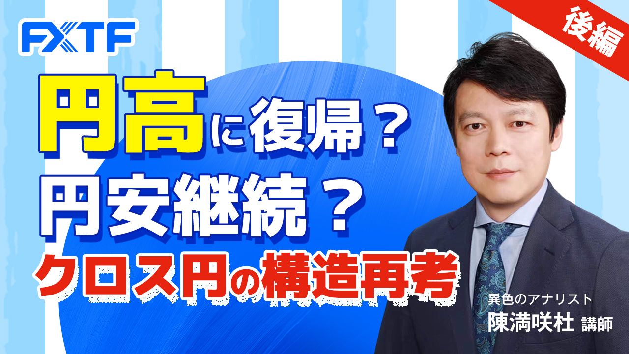 【動画】「円高に復帰？円安継続？クロス円の構造再考【後編】」陳満咲杜氏