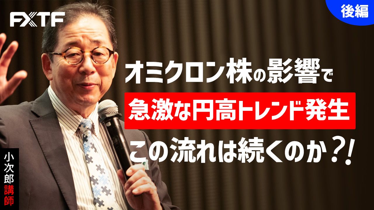【動画】「オミクロン株の影響で急激な円高トレンド発生 この流れは続くのか！？【後編】 」小次郎講師
