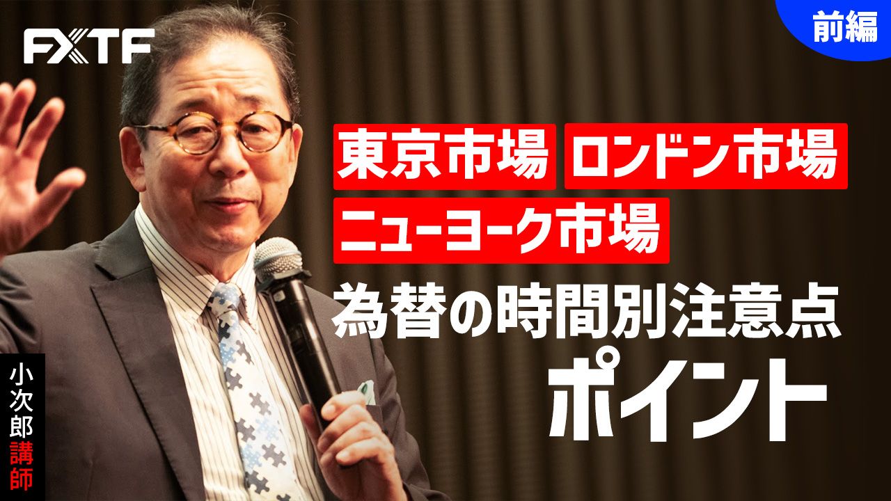 【動画】「為替の時間別注意点 ポイント【前編】 」小次郎講師