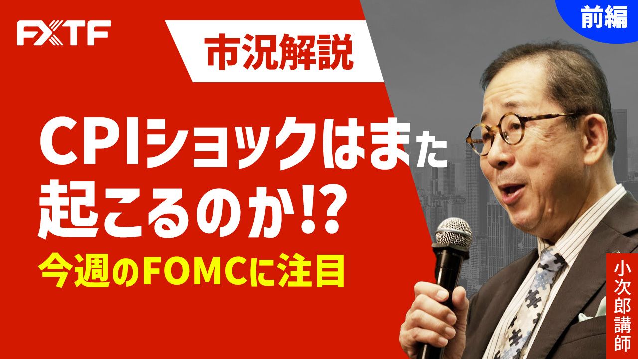 【動画】「CPIショックはまた起こるのか！？【前編】 」小次郎講師