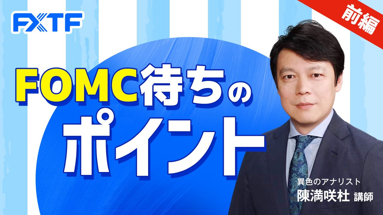 【動画】「FOMC待ちのポイント【前編】」陳満咲杜氏