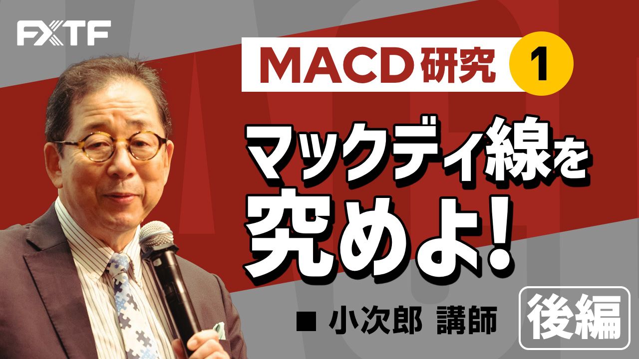 【動画】「MACD研究①、マックディ線を究めよ！【後編】」小次郎講師