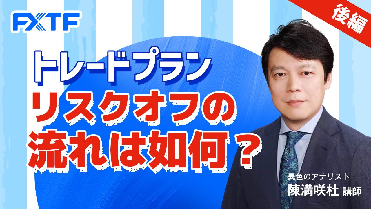 【動画】「トレードプラン リスクオフの流れは如何？【後編】」陳満咲杜氏