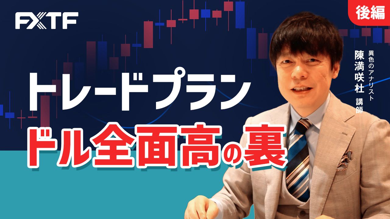 【動画】「トレードプラン ドル全面高の裏　【後編】」陳満咲杜氏