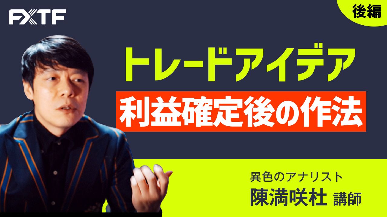 【動画】「トレードアイデア 利益確定後の作法【後編】」陳満咲杜氏