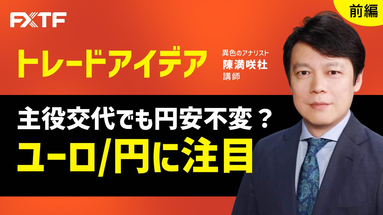 【動画】「トレードアイデア 主役交代でも円安不変？ユーロ/円に注目【前編】」陳満咲杜氏