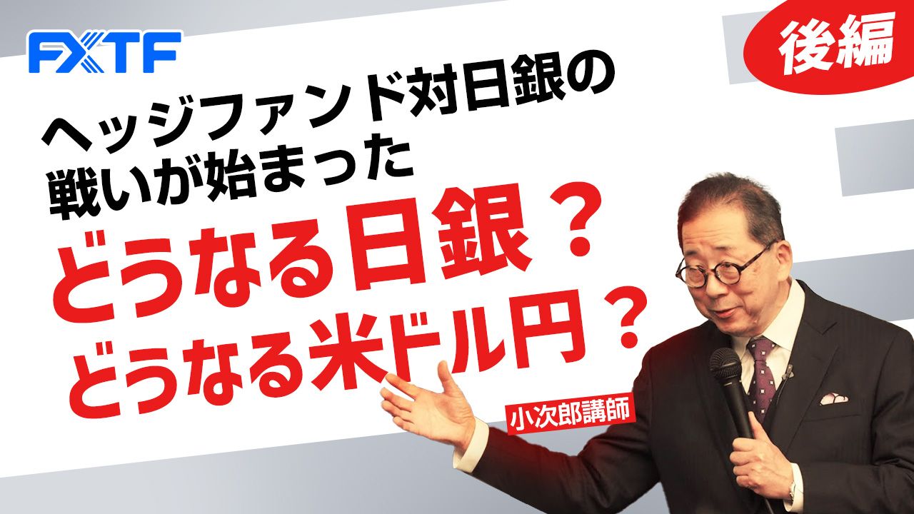 【動画】「ヘッジファンド対日銀の戦いが始まった。どうなる日銀？ どうなる米ドル円？【後編】」小次郎講師