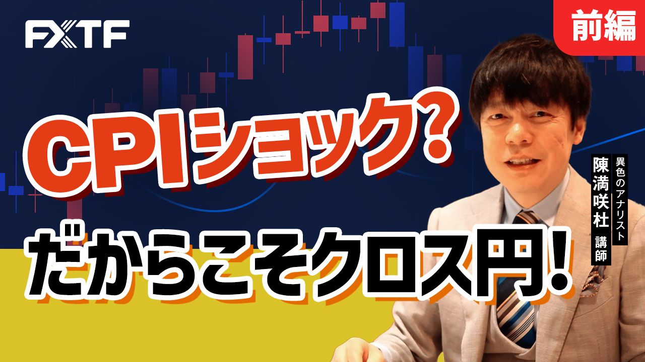 【動画】「CPIショック？だからこそクロス円！【前編】」陳満咲杜氏
