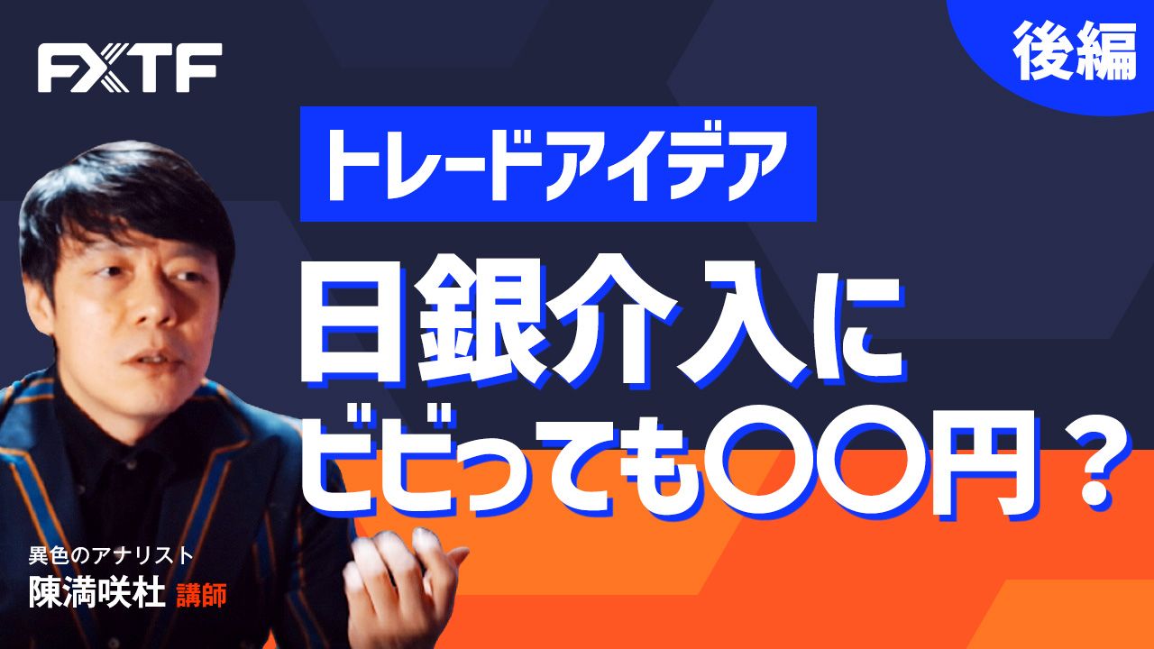 【動画】「トレードアイデア 日銀介入にビビっても〇〇円？！【後編】」陳満咲杜氏