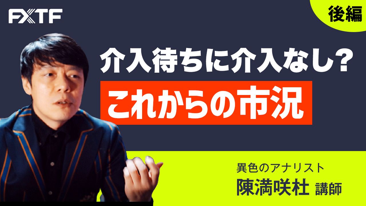 【動画】「介入待ちに介入なし？これからの市況【後編】」陳満咲杜氏