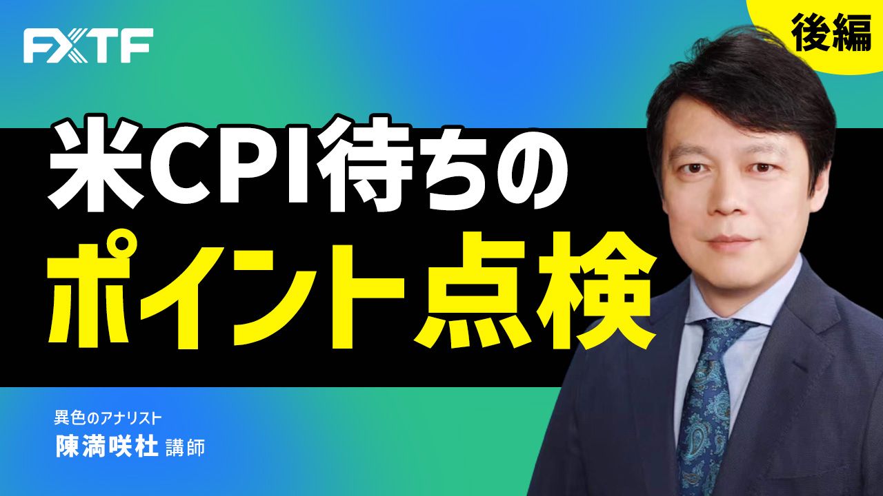 【動画】「米CPI待ちのポイント点検【後編】」陳満咲杜氏