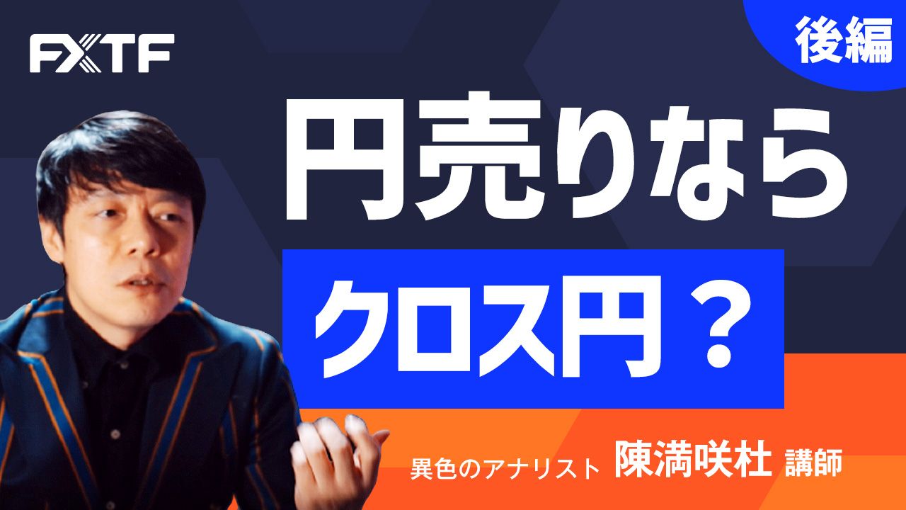 【動画】「円売りならクロス円？【後編】」陳満咲杜氏