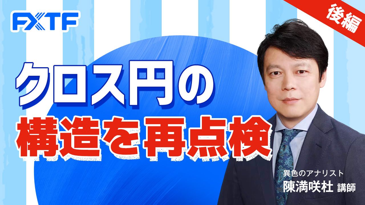 【動画】「クロス円の構造を再点検【後編】」陳満咲杜氏