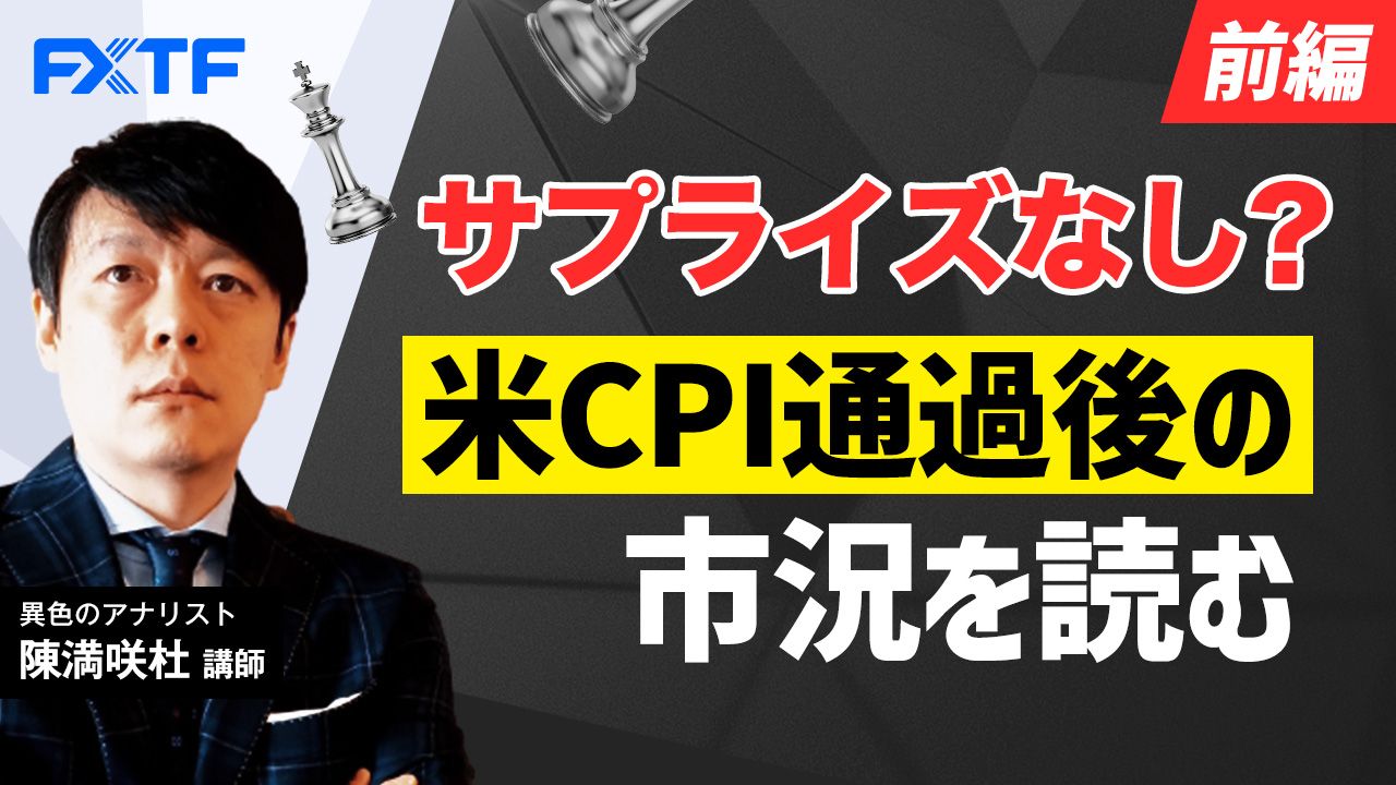 【動画】「サプライズなし？米ＣＰＩ通過後の市況を読む【前編】」陳満咲杜氏
