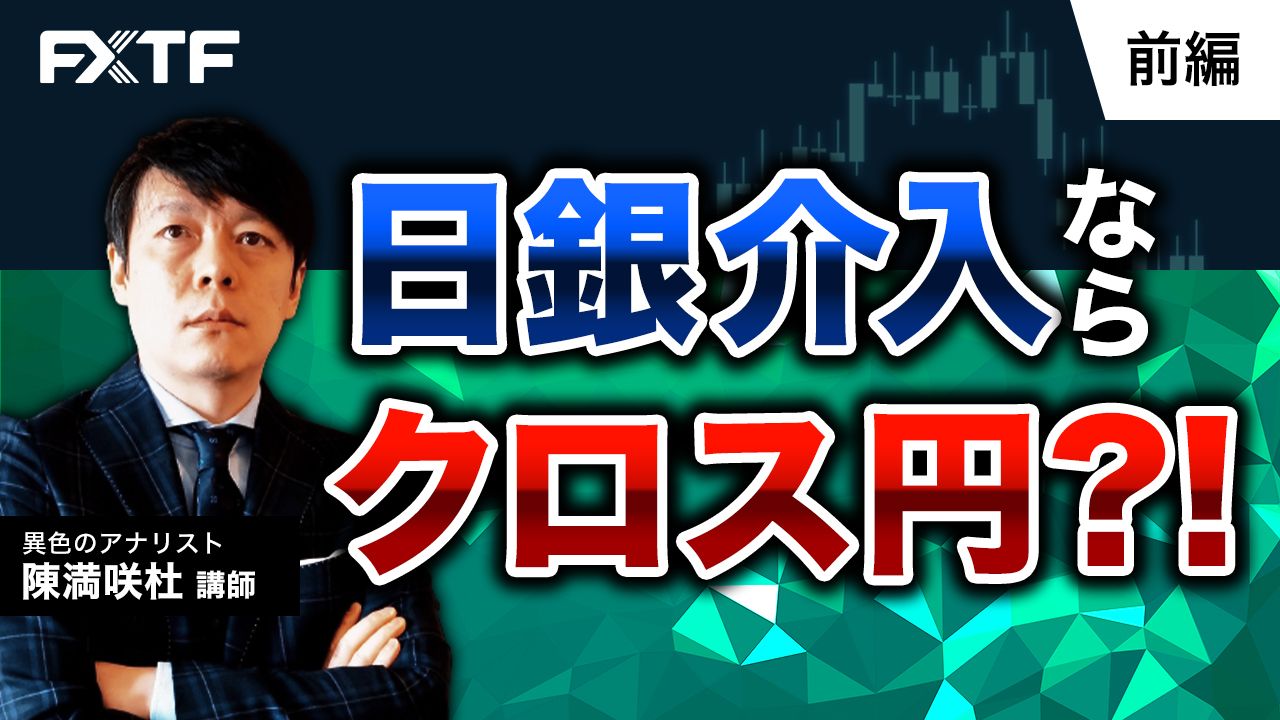 【動画】「日銀介入ならクロス円？！【前編】」陳満咲杜氏