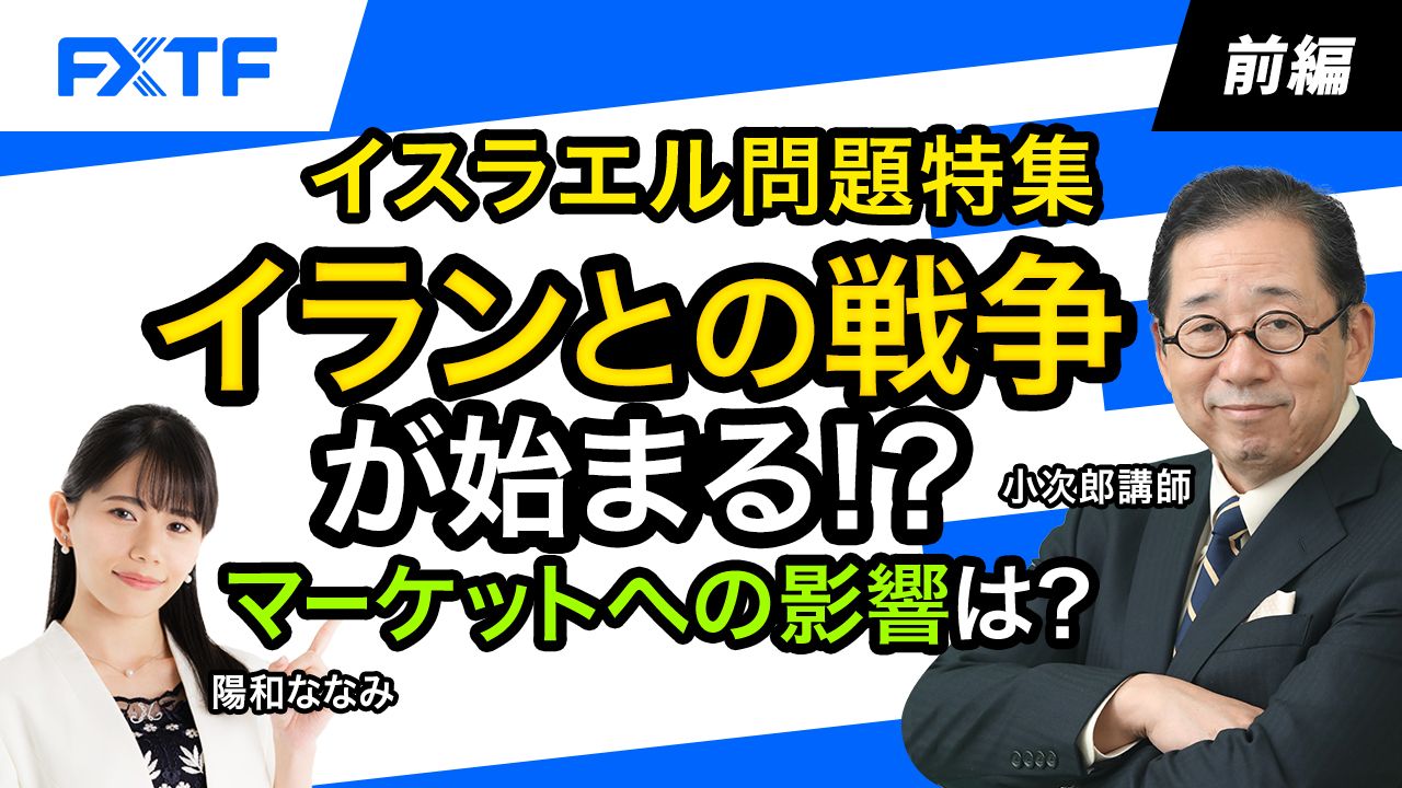 【動画】「イスラエル問題特集！イランとの戦争が始まる！？マーケットへの影響は？【前編】」小次郎講師