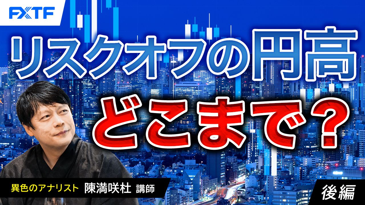 【動画】「リスクオフの円高、どこまで？【後編】」陳満咲杜氏