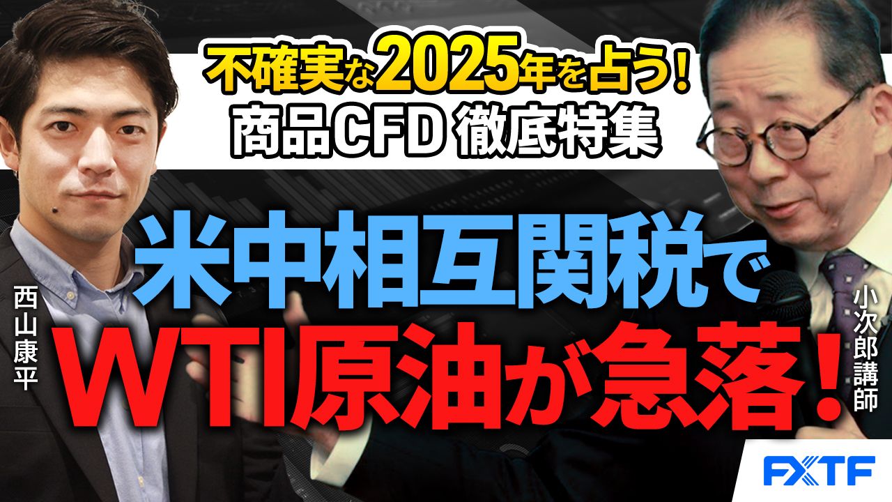 【動画】「米中相互関税でWTI原油が急落！」【不確実な2025年を占う！商品CFD徹底特集】小次郎講師