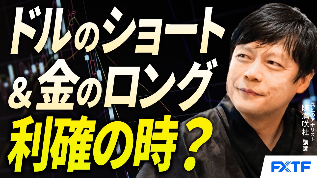 【動画】「ドルのショート＆金のロング、利確の時？【後編】」陳満咲杜講師