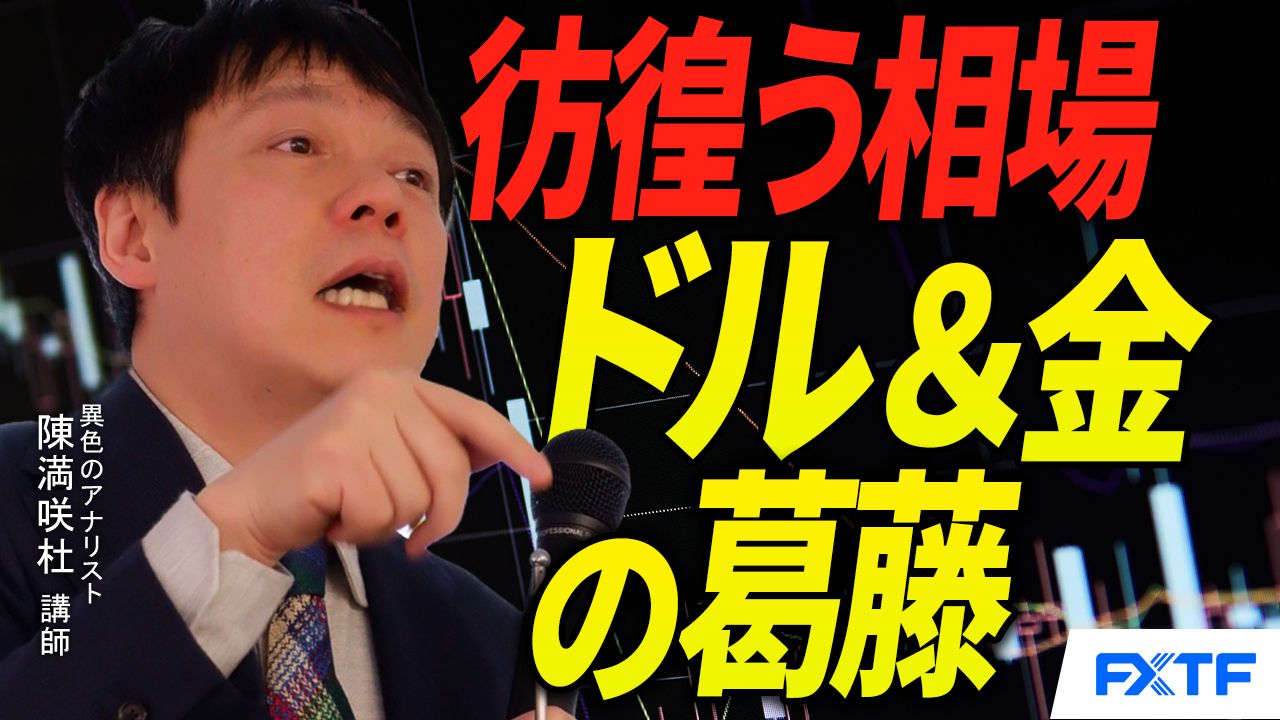 【動画】「彷徨う相場　ドル＆金の葛藤【前編】」陳満咲杜講師