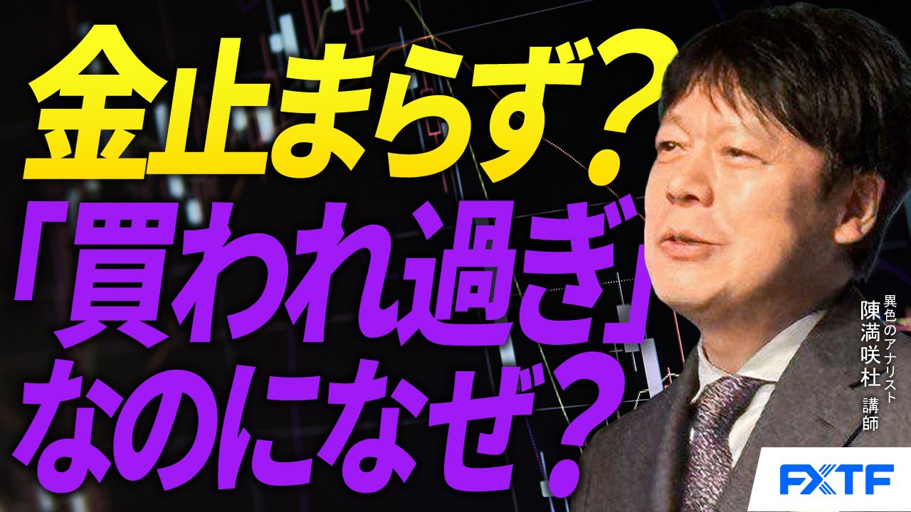 【動画】「「買われ過ぎ」た金、一段上昇の訳　【前編】」陳満咲杜講師