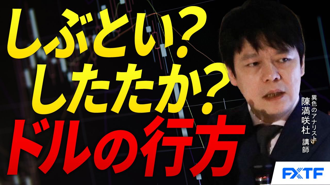 【動画】「しぶとい？したたか？ドルの行方【後編】」陳満咲杜講師