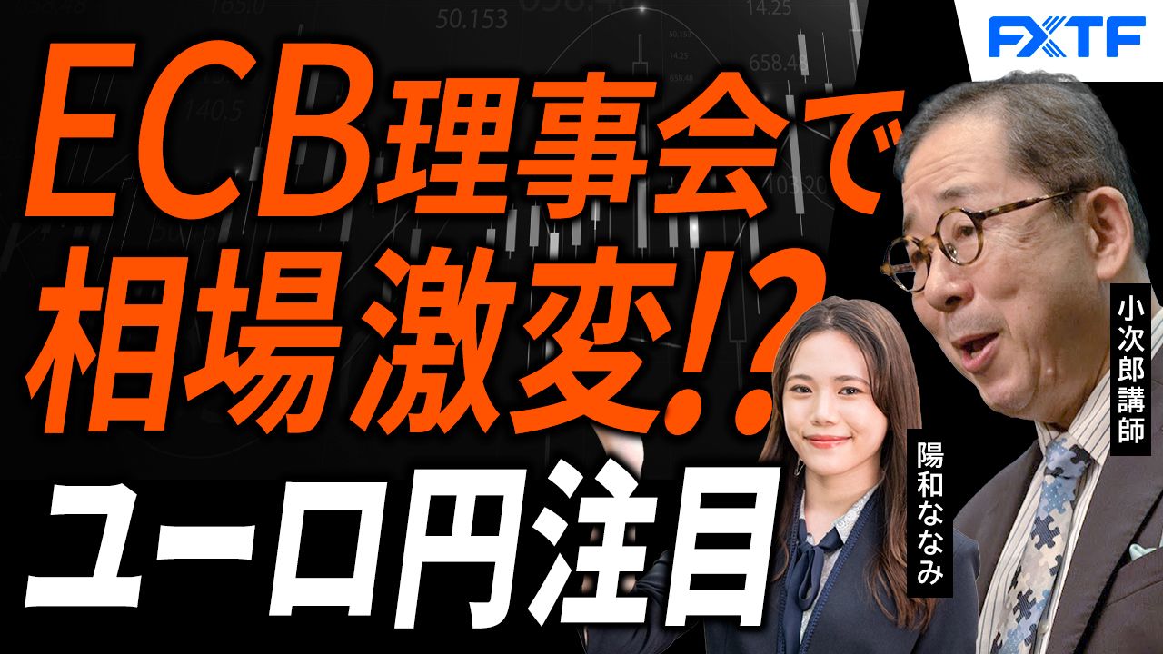 【動画】「ECB理事会で流れが変わった！ユーロ円に注目！【前編】」小次郎講師