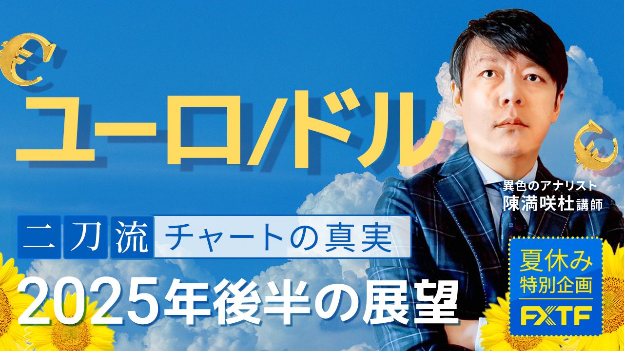夏休み特別動画②【二刀流・チャートの真実】2025年後半の展望ユーロ/ドル　陳満咲杜講師