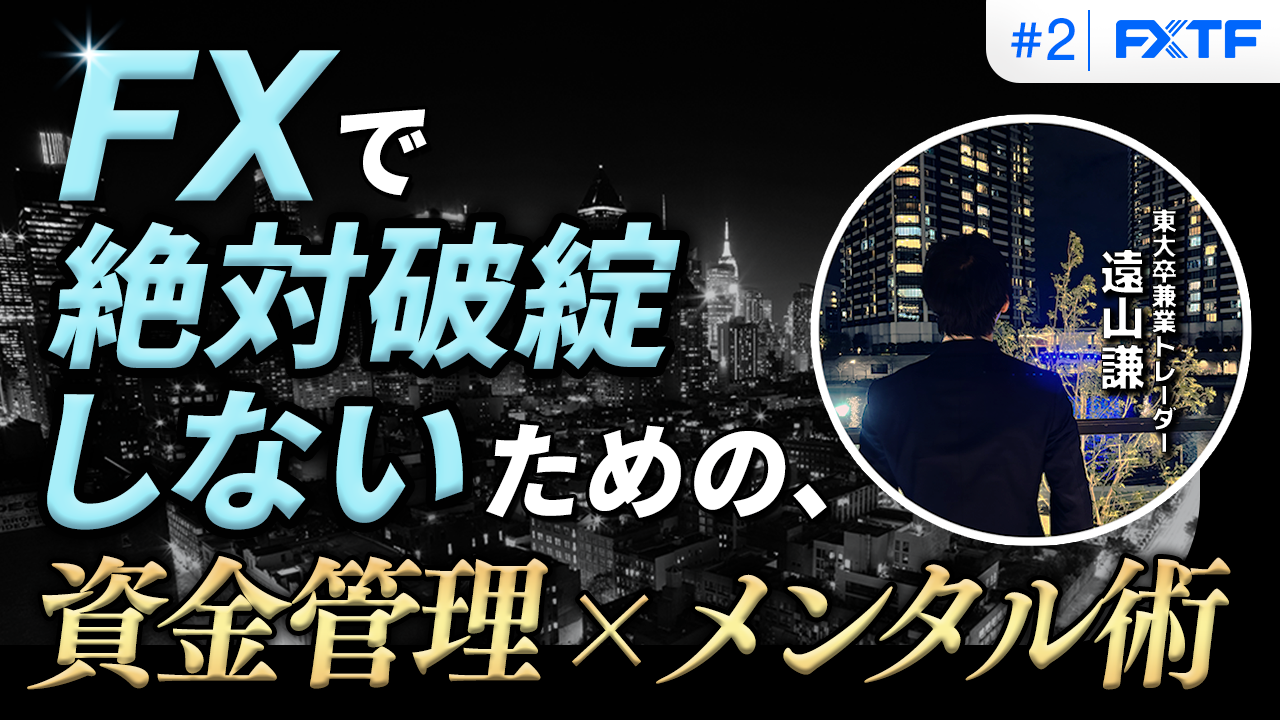 【特別動画】第2回「FXで絶対破綻しないための、資金管理とメンタルコントロール」遠山謙氏