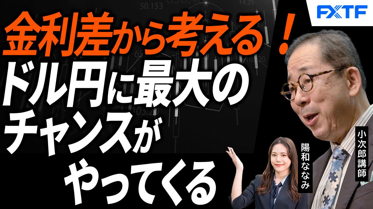 【動画】「金利差からチャンスを読み解く　最大のチャンスがやってくる！【後編】」小次郎講師