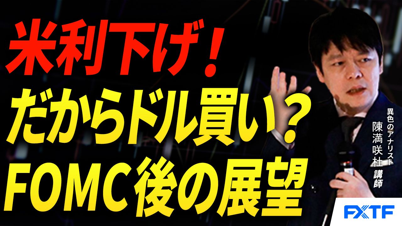 【動画】「米利下げ！だからこそドル買い？【前編】」陳満咲杜講師