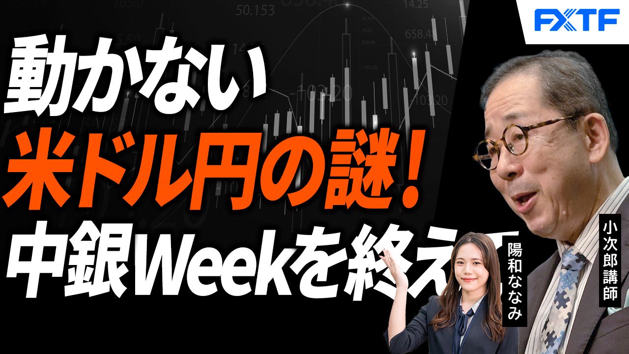 【動画】「中銀WEEKを超えて動かない米ドル円の謎！【後編】」小次郎講師