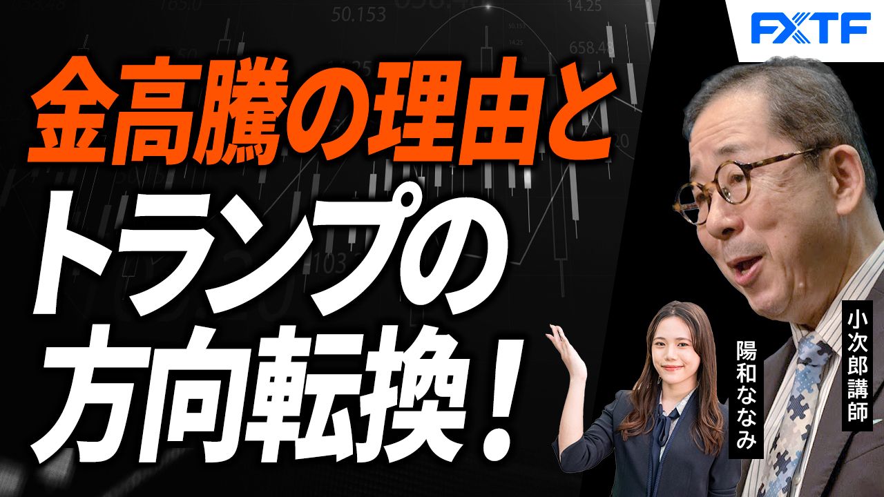 【動画】「トランプ大統領の方向転換と金高騰の理由！【後編】」小次郎講師