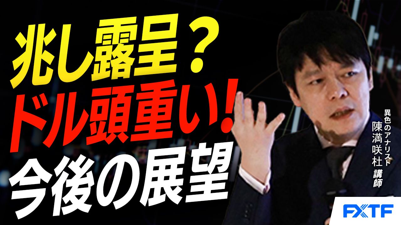 【動画】「兆し露呈？ドル頭重い！【前編】」陳満咲杜講師