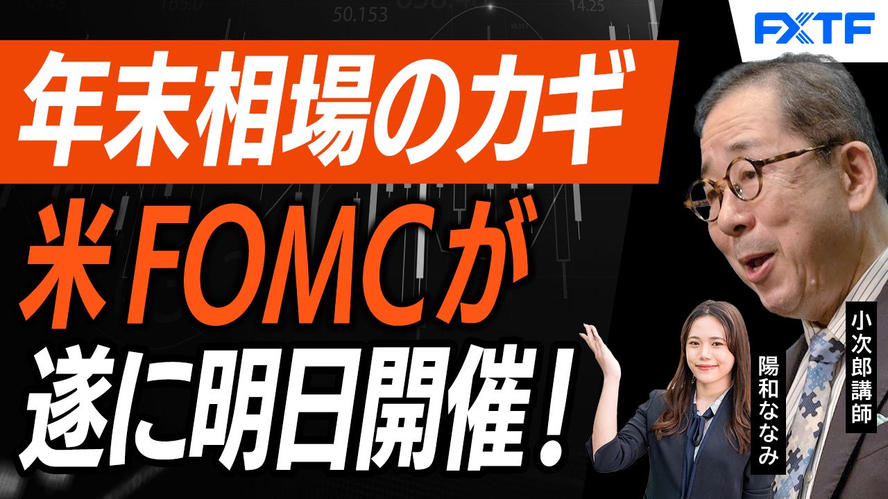 【動画】「12月最大のイベント米FOMCがやってくる！【後編】」小次郎講師