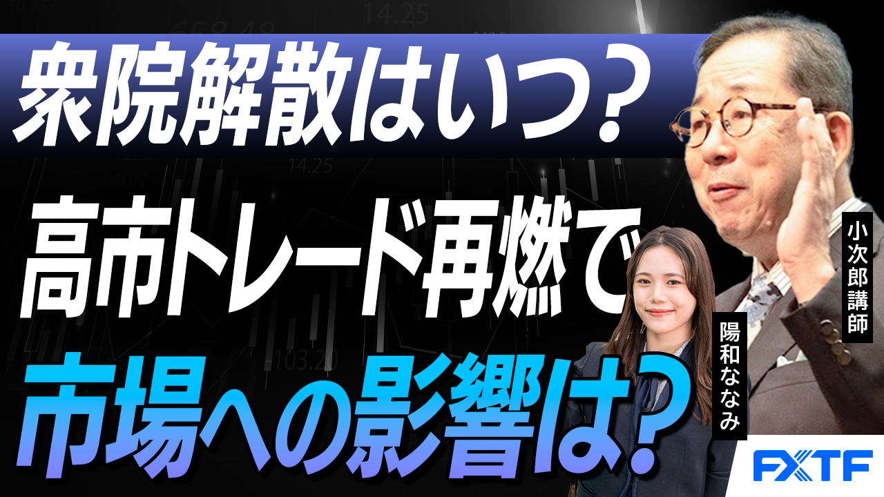 【動画】「衆院解散スケジュールとマーケットへの影響を見極めよ【前編】」小次郎講師
