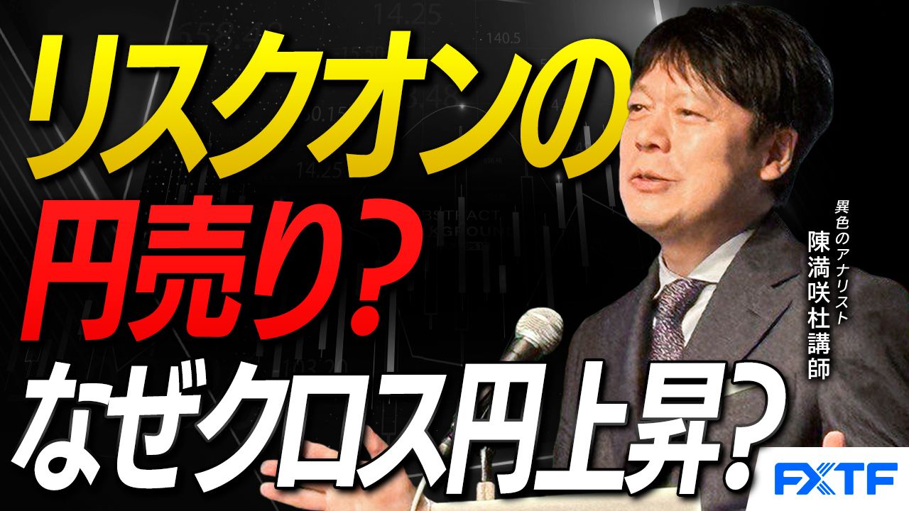 【動画】「リスクオンの円売り？クロス円上昇の訳【後編】」陳満咲杜講師