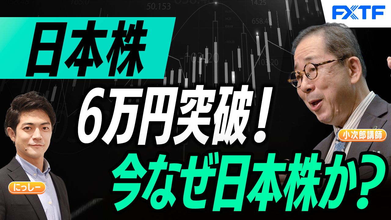 【動画】「日本株６万円突破！ 今なぜ日本株か？【前編】」小次郎講師
